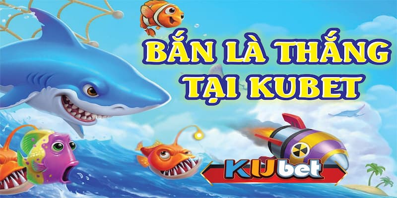 Mẹo chơi bắn cá thắng lớn tại Kubet cho mọi hội viên