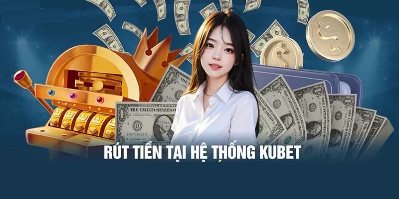 Khám phá những ưu điểm khi rút tiền Kubet88